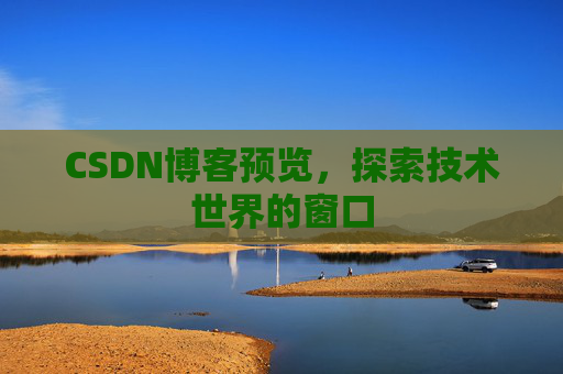 CSDN博客预览,探索技术世界的窗口